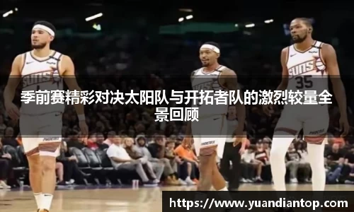 季前赛精彩对决太阳队与开拓者队的激烈较量全景回顾