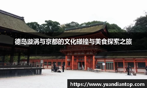 德岛漩涡与京都的文化碰撞与美食探索之旅