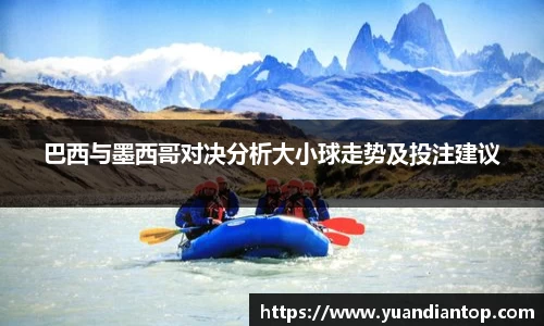 巴西与墨西哥对决分析大小球走势及投注建议