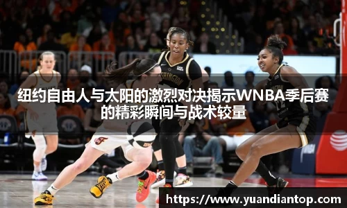 纽约自由人与太阳的激烈对决揭示WNBA季后赛的精彩瞬间与战术较量